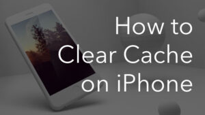 How To Clear Your iPhone’s Cache